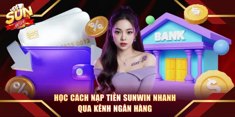 Học cách nạp tiền Sunwin nhanh qua kênh ngân hàng